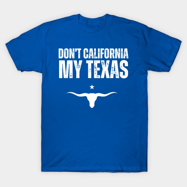 Don't california my Texas T-Shirt by la chataigne qui vole ⭐⭐⭐⭐⭐